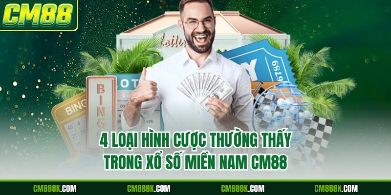 4 loại hình cược thường thấy trong xổ số miền Nam CM88