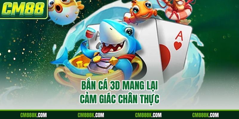 Bắn cá 3D mang lại cảm giác chân thực