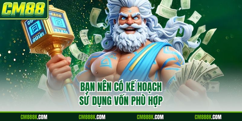 Bạn nên có kế hoạch sử dụng vốn phù hợp