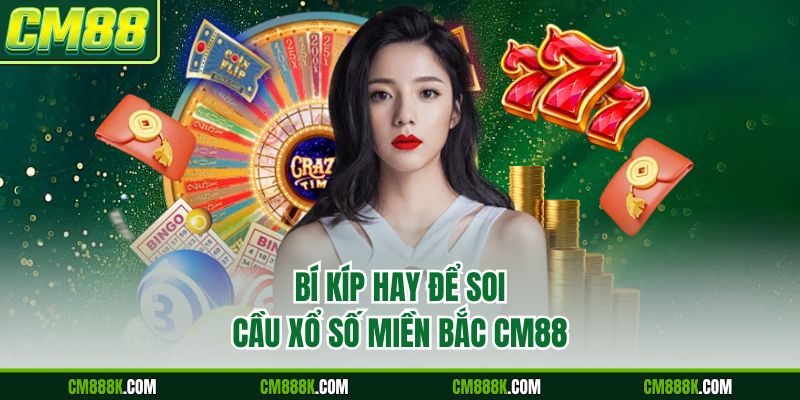 Bí kíp hay để soi cầu xổ số miền Bắc CM88