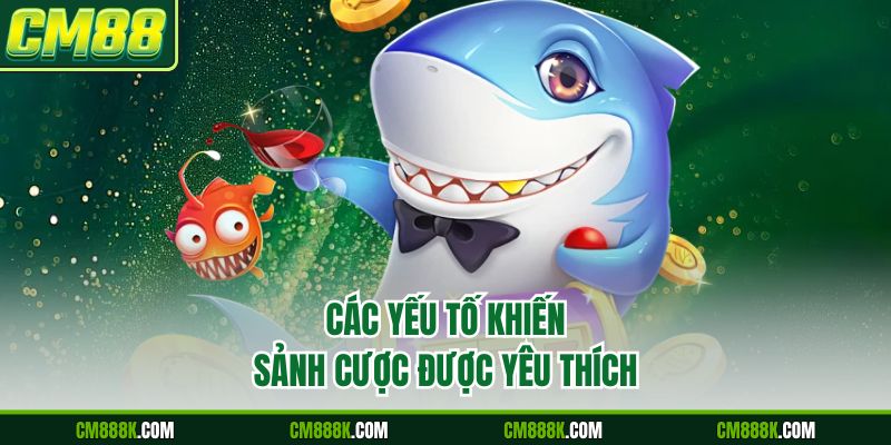 Các yếu tố khiến sảnh cược được yêu thích