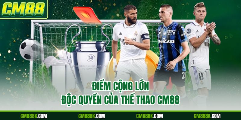 Điểm cộng lớn độc quyền của thể thao CM88