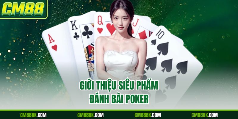 Giới thiệu siêu phẩm đánh bài Poker 