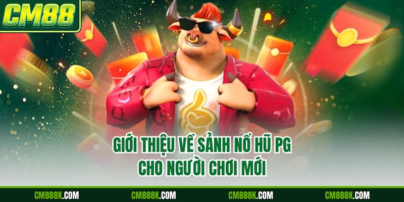 Giới thiệu về sảnh nổ hũ PG cho người chơi mới
