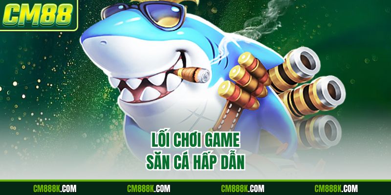 Lối chơi game săn cá hấp dẫn