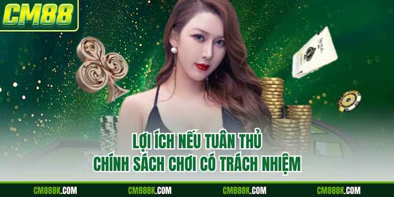 Lợi ích nếu tuân thủ chính sách chơi có trách nhiệm