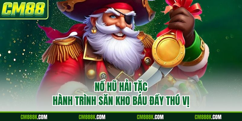 Nổ Hũ Hải Tặc - Hành trình săn kho báu đầy thú vị