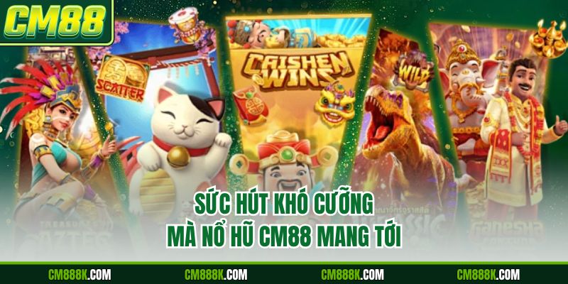 Sức hút khó cưỡng mà nổ hũ CM88 mang tới