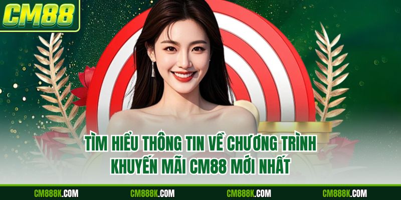 Tìm hiểu thông tin về chương trình khuyến mãi CM88 mới nhất
