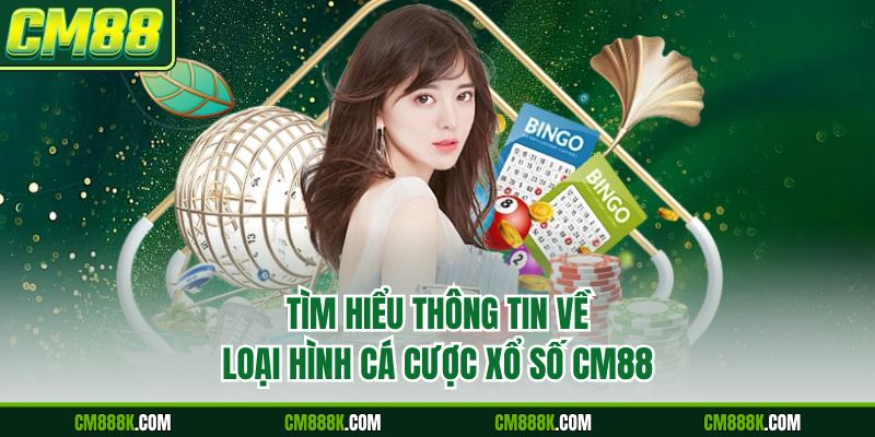 Tìm hiểu thông tin về loại hình cá cược xổ số CM88