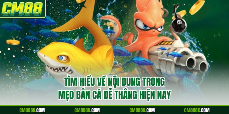 Tìm hiểu về nội dung trong mẹo bắn cá dễ thắng hiện nay