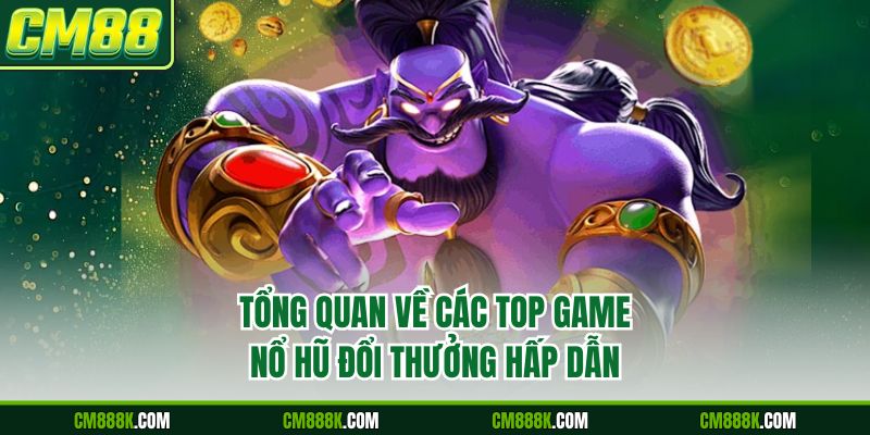 Tổng quan về các Top Game nổ hũ đổi thưởng hấp dẫn