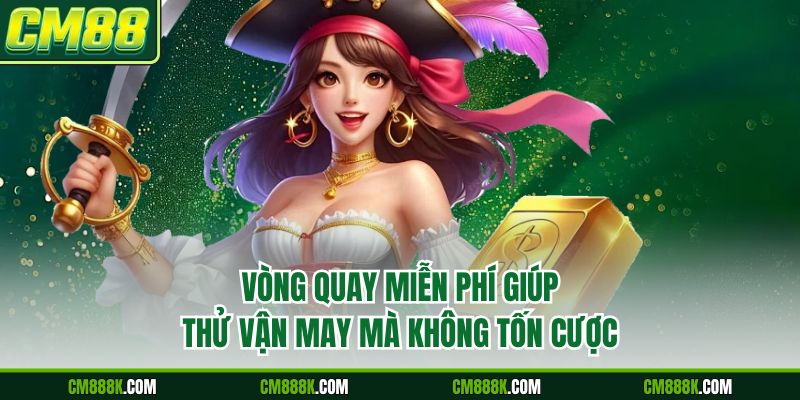 Vòng quay miễn phí giúp thử vận may mà không tốn cược